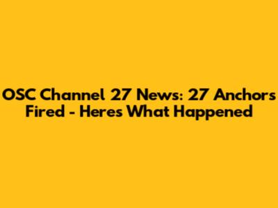 OSC Channel 27 News: 27 Anchors Fired - Here's What Happened