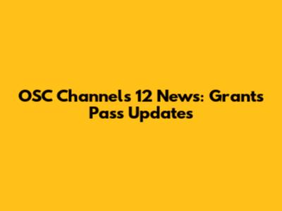 OSC Channels 12 News: Grants Pass Updates
