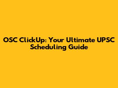 OSC ClickUp: Your Ultimate UPSC Scheduling Guide