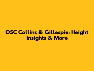 OSC Collins & Gillespie: Height Insights & More