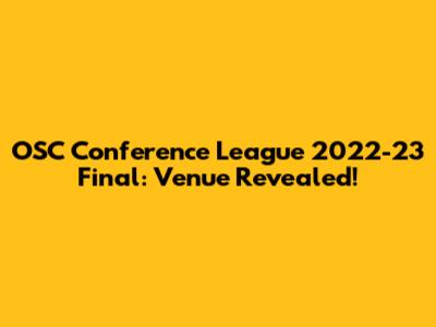 OSC Conference League 2022-23 Final: Venue Revealed!