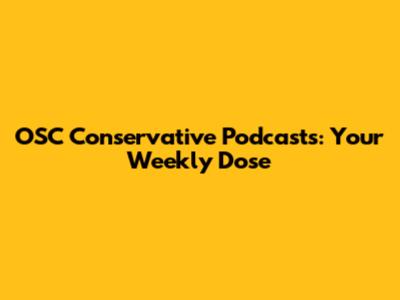 OSC Conservative Podcasts: Your Weekly Dose