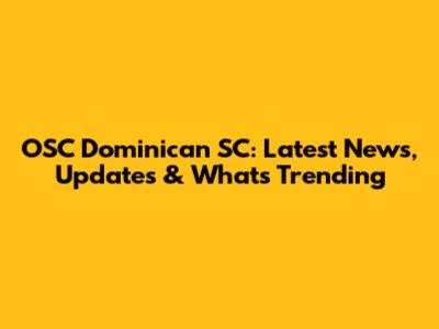 OSC Dominican SC: Latest News, Updates & What's Trending