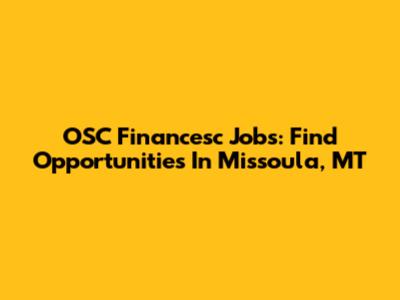 OSC Financesc Jobs: Find Opportunities In Missoula, MT