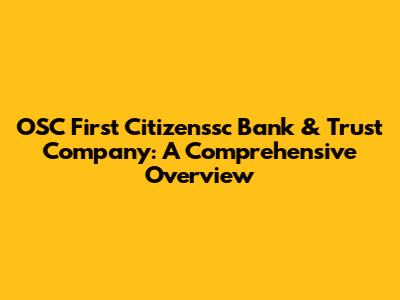 OSC First Citizenssc Bank & Trust Company: A Comprehensive Overview