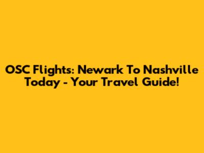 OSC Flights: Newark To Nashville Today - Your Travel Guide!