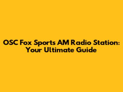 OSC Fox Sports AM Radio Station: Your Ultimate Guide