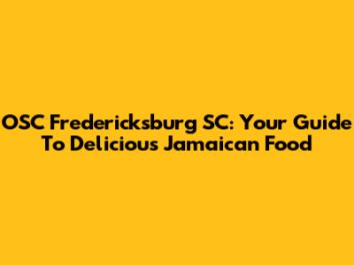 OSC Fredericksburg SC: Your Guide To Delicious Jamaican Food