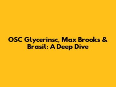 OSC Glycerinsc, Max Brooks & Brasil: A Deep Dive