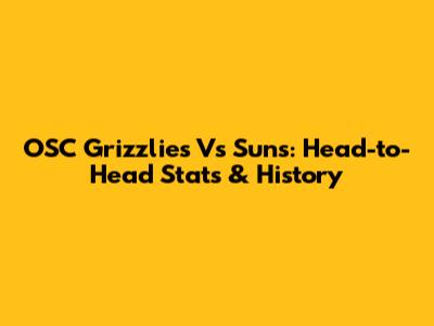 OSC Grizzlies Vs Suns: Head-to-Head Stats & History