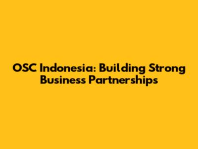 OSC Indonesia: Building Strong Business Partnerships