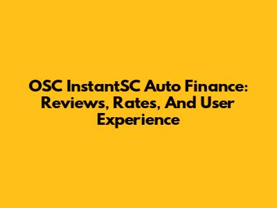 OSC InstantSC Auto Finance: Reviews, Rates, And User Experience