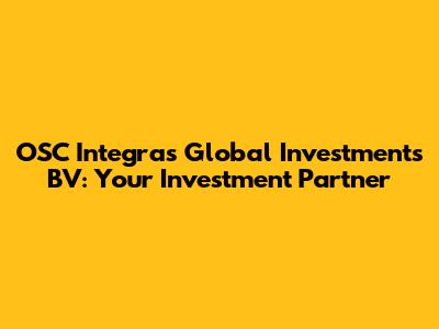OSC Integras Global Investments BV: Your Investment Partner
