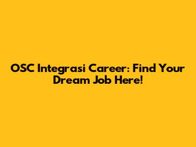 OSC Integrasi Career: Find Your Dream Job Here!