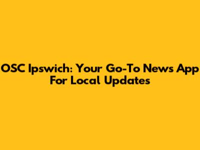 OSC Ipswich: Your Go-To News App For Local Updates