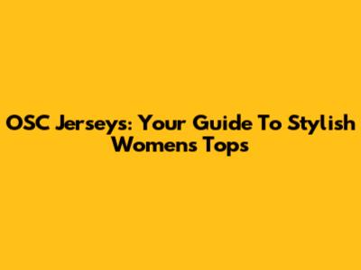 OSC Jerseys: Your Guide To Stylish Women's Tops
