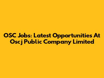 OSC Jobs: Latest Opportunities At Oscj Public Company Limited