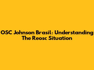OSC Johnson Brasil: Understanding The Reosc Situation