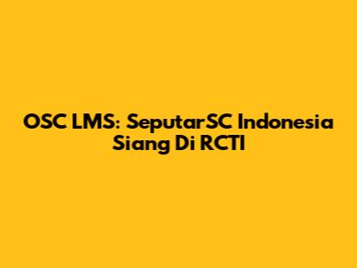 OSC LMS: SeputarSC Indonesia Siang Di RCTI