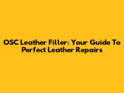 OSC Leather Filler: Your Guide To Perfect Leather Repairs