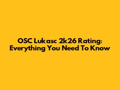 OSC Lukasc 2k26 Rating: Everything You Need To Know
