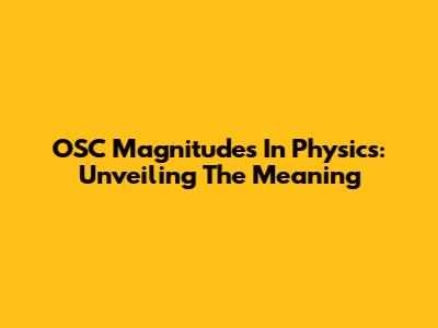 OSC Magnitudes In Physics: Unveiling The Meaning