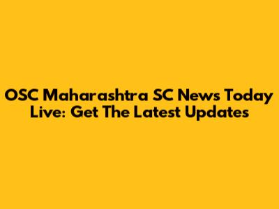 OSC Maharashtra SC News Today Live: Get The Latest Updates