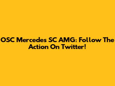 OSC Mercedes SC AMG: Follow The Action On Twitter!