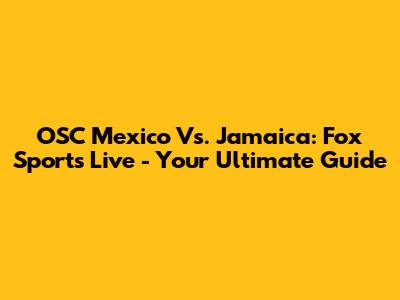 OSC Mexico Vs. Jamaica: Fox Sports Live - Your Ultimate Guide