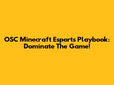 OSC Minecraft Esports Playbook: Dominate The Game!