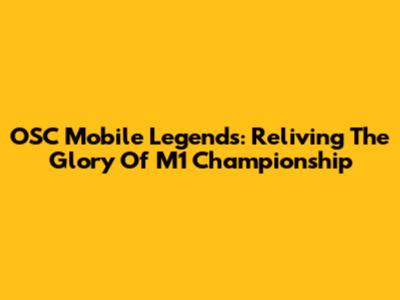 OSC Mobile Legends: Reliving The Glory Of M1 Championship