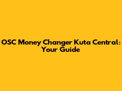 OSC Money Changer Kuta Central: Your Guide