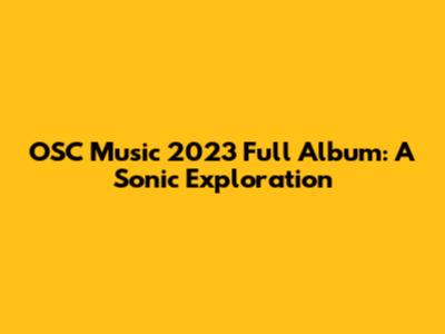 OSC Music 2023 Full Album: A Sonic Exploration