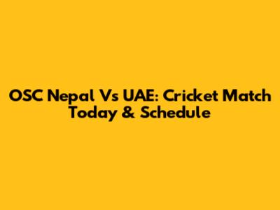 OSC Nepal Vs UAE: Cricket Match Today & Schedule