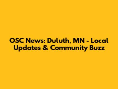 OSC News: Duluth, MN - Local Updates & Community Buzz
