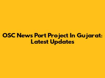 OSC News Port Project In Gujarat: Latest Updates
