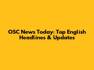OSC News Today: Top English Headlines & Updates