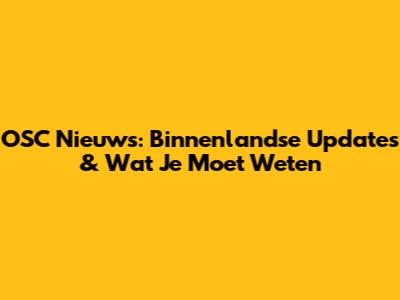 OSC Nieuws: Binnenlandse Updates & Wat Je Moet Weten