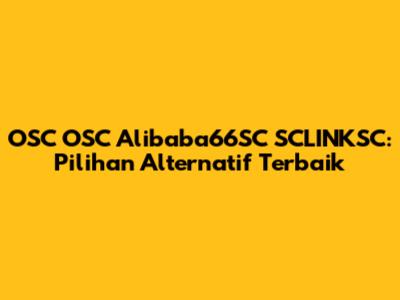 OSC OSC Alibaba66SC SCLINKSC: Pilihan Alternatif Terbaik