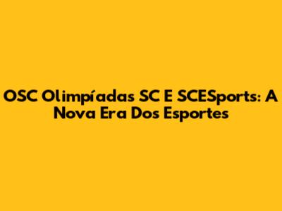 OSC Olimpíadas SC E SCESports: A Nova Era Dos Esportes