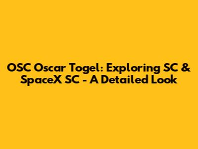 OSC Oscar Togel: Exploring SC & SpaceX SC - A Detailed Look