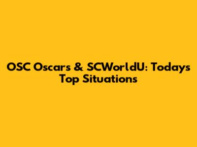 OSC Oscars & SCWorldU: Today's Top Situations