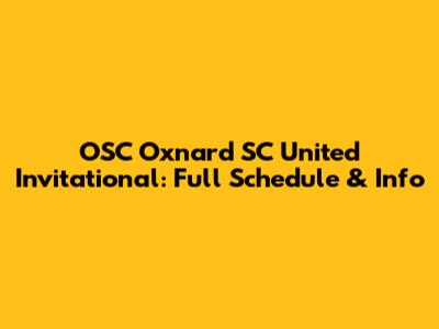 OSC Oxnard SC United Invitational: Full Schedule & Info