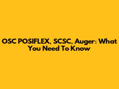 OSC POSIFLEX, SCSC, Auger: What You Need To Know