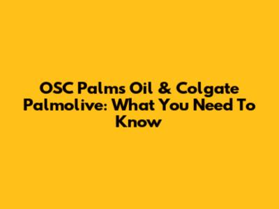 OSC Palms Oil & Colgate Palmolive: What You Need To Know