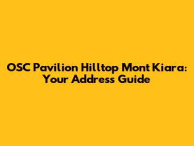 OSC Pavilion Hilltop Mont Kiara: Your Address Guide