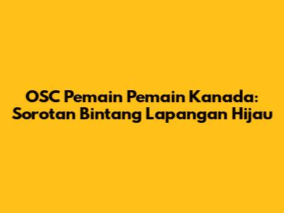 OSC Pemain Pemain Kanada: Sorotan Bintang Lapangan Hijau