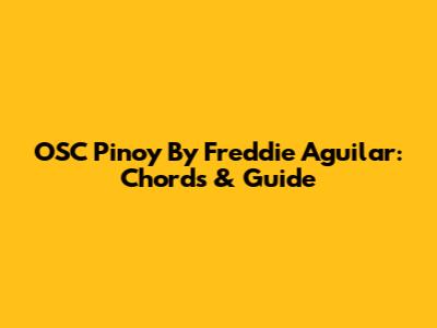 OSC Pinoy By Freddie Aguilar: Chords & Guide