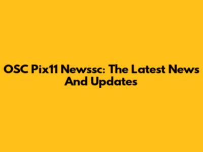 OSC Pix11 Newssc: The Latest News And Updates