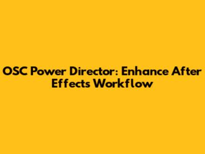 OSC Power Director: Enhance After Effects Workflow